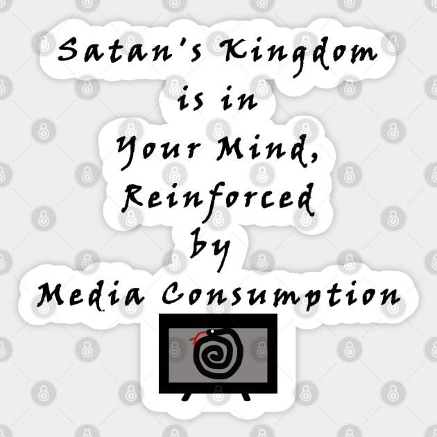 Satan's Kingdom is in Your Mind, Reinforced by Media Consumption - Media is Hypnosis - The Serpent Snake Hypnotizes - The Devil Captivates Sticker by formyfamily